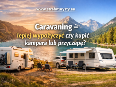 Caravaning – lepiej wypożyczyć czy kupić kampera lub przyczepę? Kompletny przewodnik dla początkujących , www.strefaturysty.eu