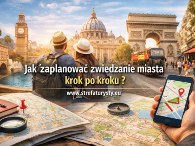 Jak zaplanować zwiedzanie miasta krok po kroku? Praktyczny poradnik turysty , www.strefaturysty.eu