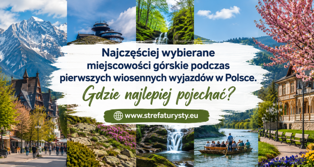 Najczęściej wybierane miejscowości górskie podczas pierwszych wiosennych wyjazdów w Polsce. Gdzie najlepiej pojechać? www.strefaturysty.eu
